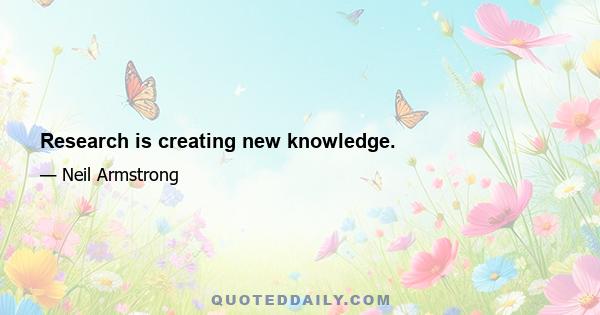 Research is creating new knowledge.