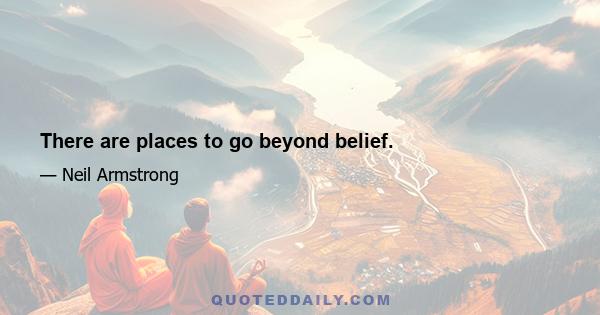 There are places to go beyond belief.