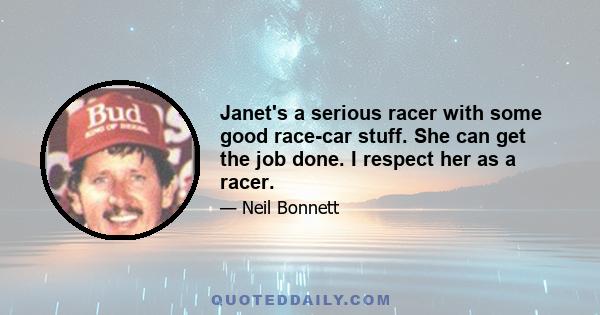 Janet's a serious racer with some good race-car stuff. She can get the job done. I respect her as a racer.