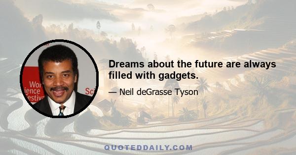 Dreams about the future are always filled with gadgets.