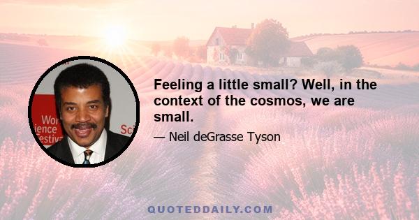 Feeling a little small? Well, in the context of the cosmos, we are small.