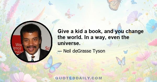 Give a kid a book, and you change the world. In a way, even the universe.