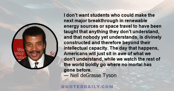 I don't want students who could make the next major breakthrough in renewable energy sources or space travel to have been taught that anything they don't understand, and that nobody yet understands, is divinely