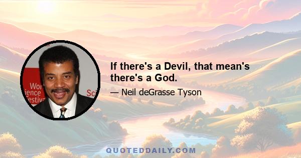 If there's a Devil, that mean's there's a God.