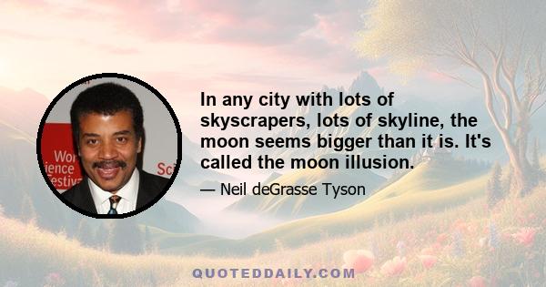 In any city with lots of skyscrapers, lots of skyline, the moon seems bigger than it is. It's called the moon illusion.