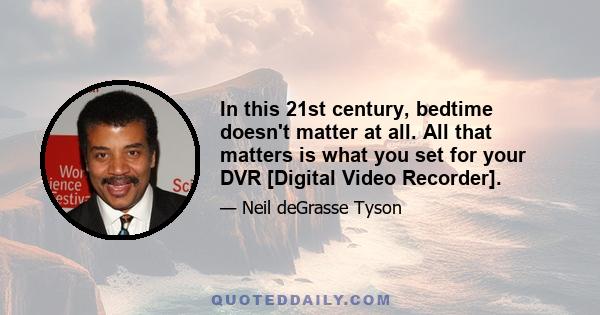 In this 21st century, bedtime doesn't matter at all. All that matters is what you set for your DVR [Digital Video Recorder].