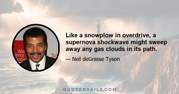 Like a snowplow in overdrive, a supernova shockwave might sweep away any gas clouds in its path.