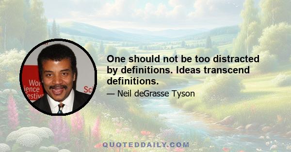 One should not be too distracted by definitions. Ideas transcend definitions.