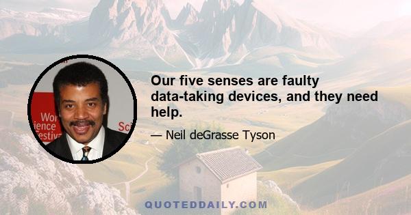 Our five senses are faulty data-taking devices, and they need help.