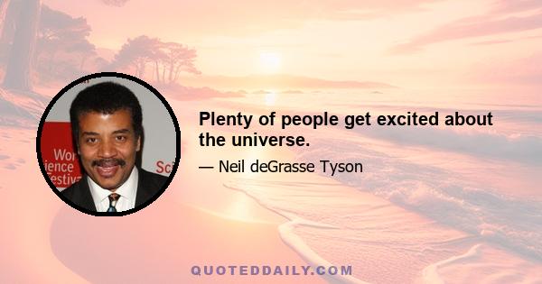 Plenty of people get excited about the universe.