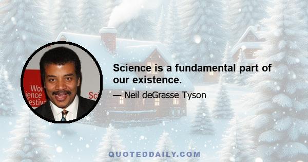 Science is a fundamental part of our existence.