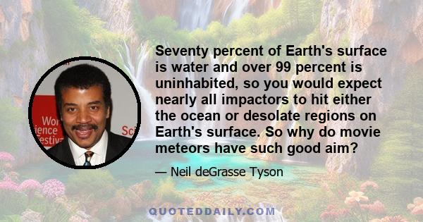 Seventy percent of Earth's surface is water and over 99 percent is uninhabited, so you would expect nearly all impactors to hit either the ocean or desolate regions on Earth's surface. So why do movie meteors have such