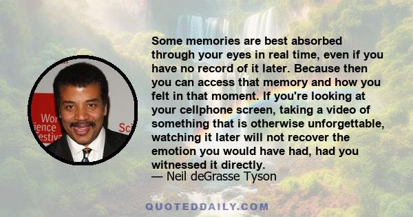 Some memories are best absorbed through your eyes in real time, even if you have no record of it later. Because then you can access that memory and how you felt in that moment. If you're looking at your cellphone