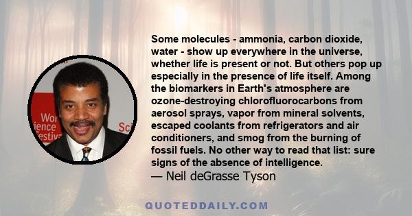 Some molecules - ammonia, carbon dioxide, water - show up everywhere in the universe, whether life is present or not. But others pop up especially in the presence of life itself. Among the biomarkers in Earth's