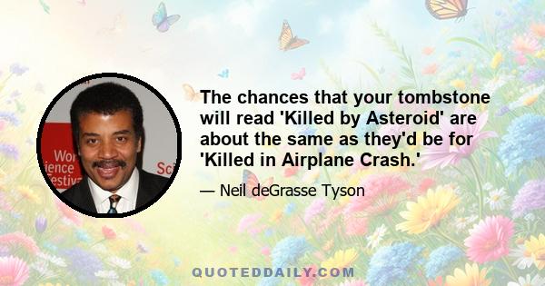 The chances that your tombstone will read 'Killed by Asteroid' are about the same as they'd be for 'Killed in Airplane Crash.'
