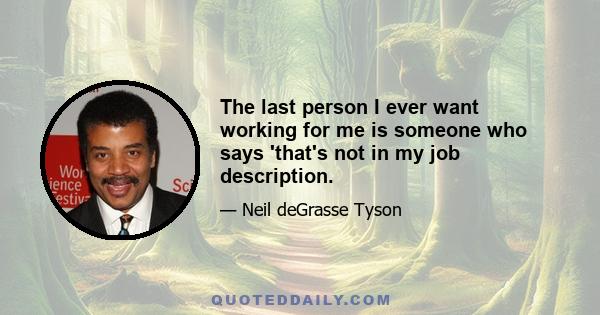 The last person I ever want working for me is someone who says 'that's not in my job description.