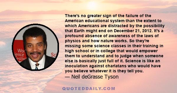 There's no greater sign of the failure of the American educational system than the extent to which Americans are distracted by the possibility that Earth might end on December 21, 2012. It's a profound absence of