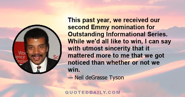 This past year, we received our second Emmy nomination for Outstanding Informational Series. While we'd all like to win, I can say with utmost sincerity that it mattered more to me that we got noticed than whether or