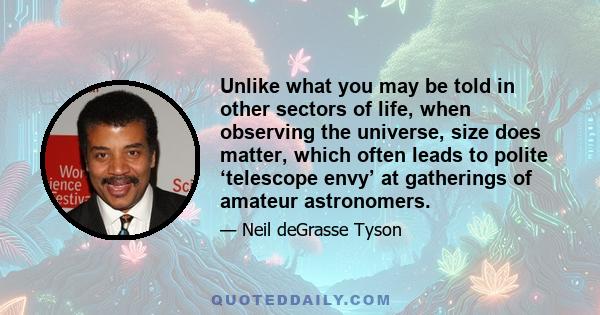 Unlike what you may be told in other sectors of life, when observing the universe, size does matter, which often leads to polite ‘telescope envy’ at gatherings of amateur astronomers.