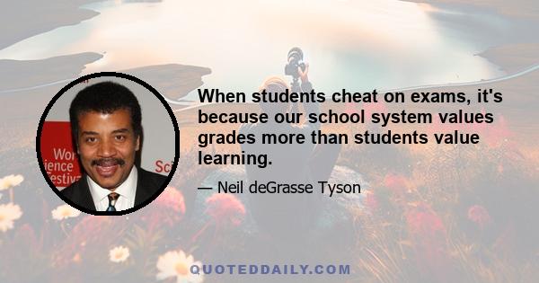 When students cheat on exams, it's because our school system values grades more than students value learning.