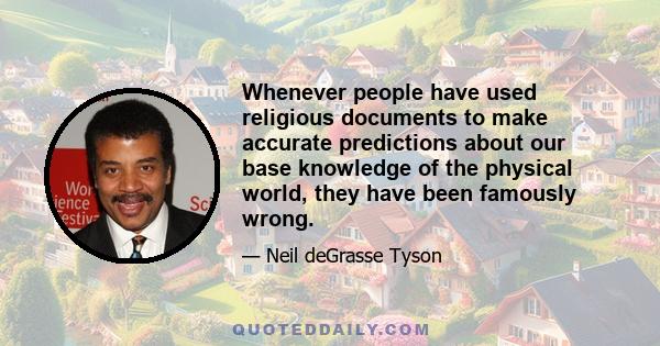 Whenever people have used religious documents to make accurate predictions about our base knowledge of the physical world, they have been famously wrong.