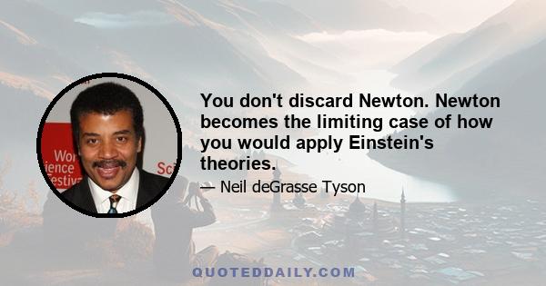 You don't discard Newton. Newton becomes the limiting case of how you would apply Einstein's theories.