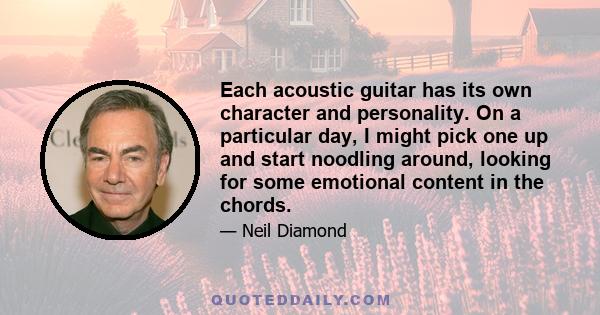 Each acoustic guitar has its own character and personality. On a particular day, I might pick one up and start noodling around, looking for some emotional content in the chords.