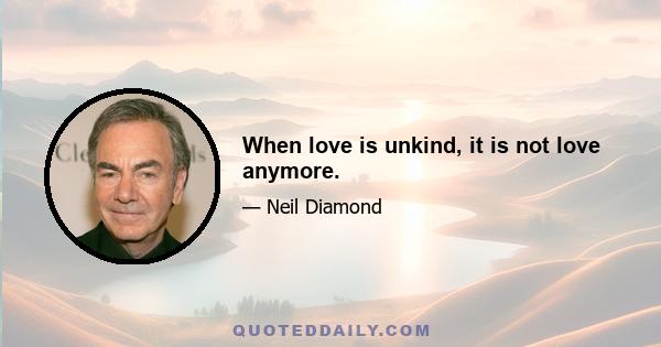 When love is unkind, it is not love anymore.