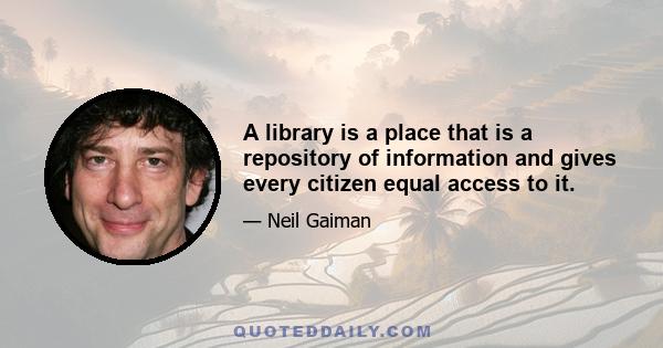 A library is a place that is a repository of information and gives every citizen equal access to it.