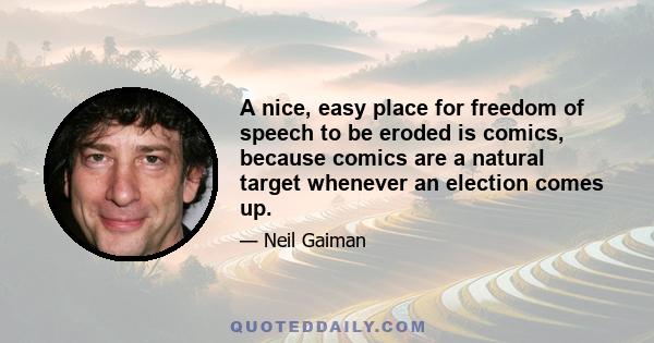 A nice, easy place for freedom of speech to be eroded is comics, because comics are a natural target whenever an election comes up.