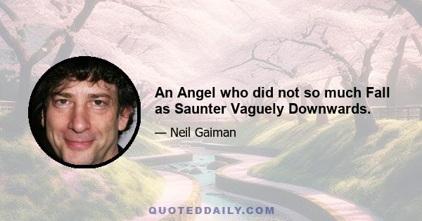 An Angel who did not so much Fall as Saunter Vaguely Downwards.