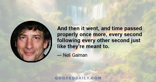 And then it went, and time passed properly once more, every second following every other second just like they're meant to.