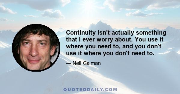 Continuity isn't actually something that I ever worry about. You use it where you need to, and you don't use it where you don't need to.