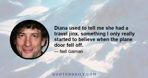 Diana used to tell me she had a travel jinx, something I only really started to believe when the plane door fell off.