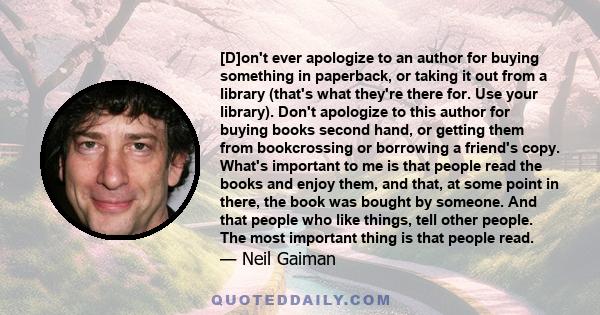 [D]on't ever apologize to an author for buying something in paperback, or taking it out from a library (that's what they're there for. Use your library). Don't apologize to this author for buying books second hand, or