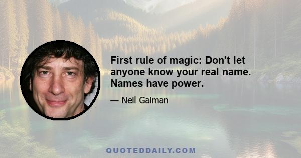 First rule of magic: Don't let anyone know your real name. Names have power.