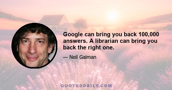 Google can bring you back 100,000 answers. A librarian can bring you back the right one.