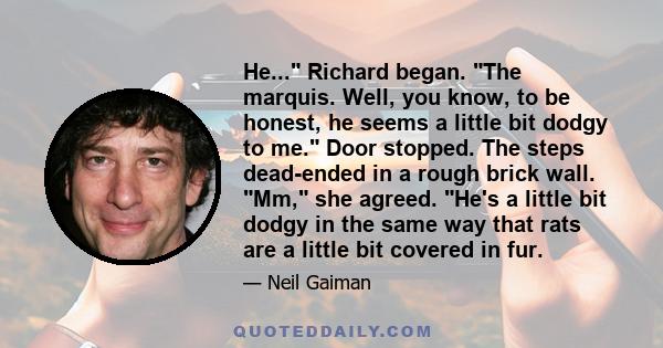 He... Richard began. The marquis. Well, you know, to be honest, he seems a little bit dodgy to me. Door stopped. The steps dead-ended in a rough brick wall. Mm, she agreed. He's a little bit dodgy in the same way that