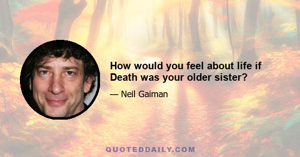 How would you feel about life if Death was your older sister?