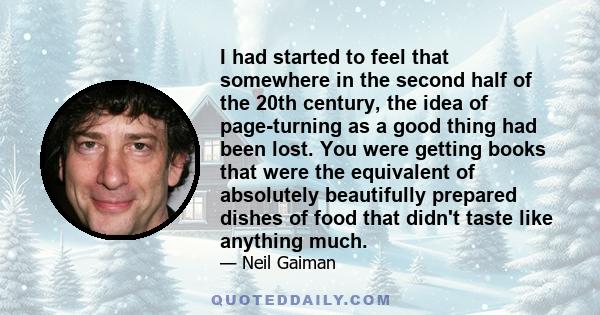 I had started to feel that somewhere in the second half of the 20th century, the idea of page-turning as a good thing had been lost. You were getting books that were the equivalent of absolutely beautifully prepared