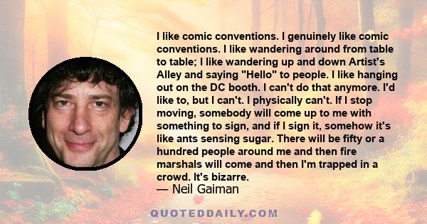 I like comic conventions. I genuinely like comic conventions. I like wandering around from table to table; I like wandering up and down Artist's Alley and saying Hello to people. I like hanging out on the DC booth. I