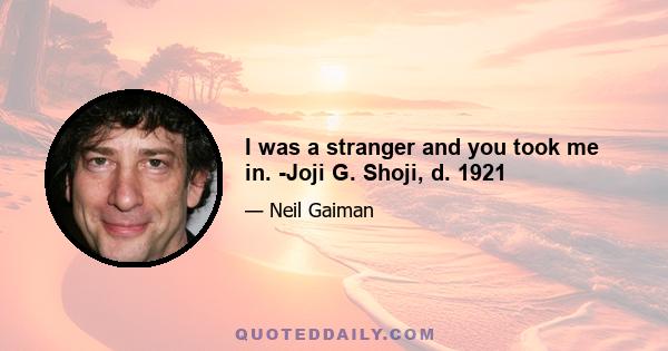 I was a stranger and you took me in. -Joji G. Shoji, d. 1921