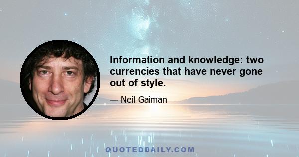 Information and knowledge: two currencies that have never gone out of style.