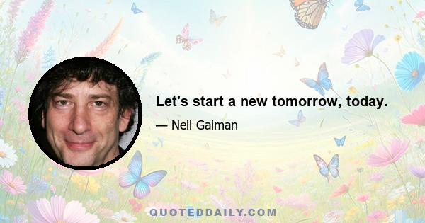 Let's start a new tomorrow, today.