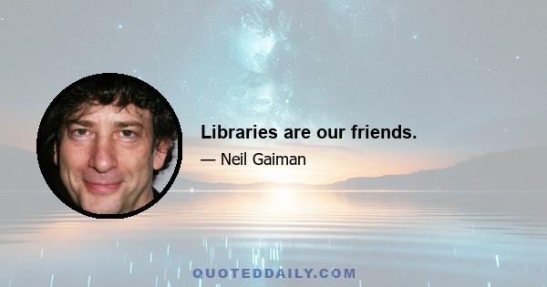 Libraries are our friends.