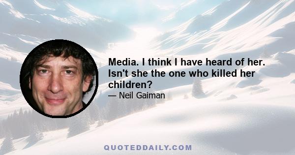 Media. I think I have heard of her. Isn't she the one who killed her children?