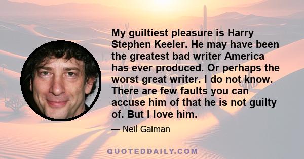 My guiltiest pleasure is Harry Stephen Keeler. He may have been the greatest bad writer America has ever produced. Or perhaps the worst great writer. I do not know. There are few faults you can accuse him of that he is