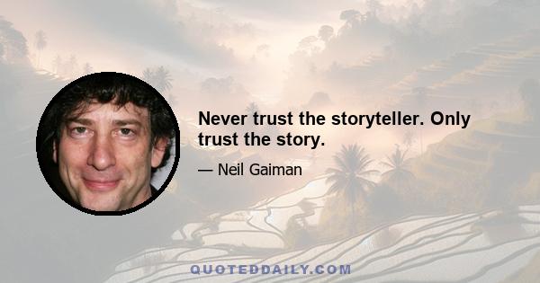 Never trust the storyteller. Only trust the story.