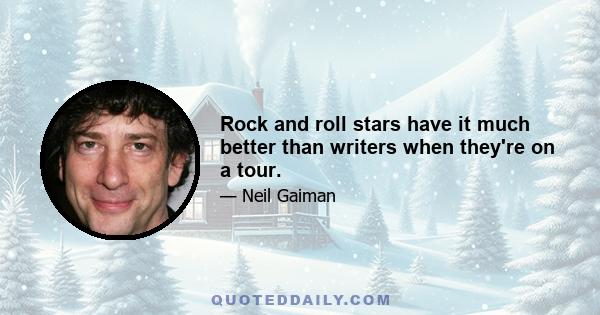 Rock and roll stars have it much better than writers when they're on a tour.