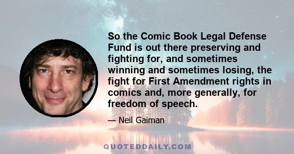 So the Comic Book Legal Defense Fund is out there preserving and fighting for, and sometimes winning and sometimes losing, the fight for First Amendment rights in comics and, more generally, for freedom of speech.